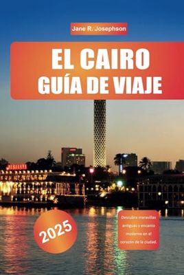 EL CAIRO GUÍA DE VIAJE 2025: Descubra maravillas antiguas y encanto moderno en el corazón de la ciudad.