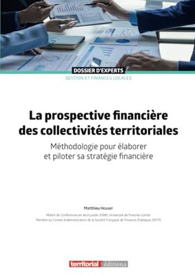 La prospective financière des collectivités territoriales: Méthodologie pour élaborer et piloter sa stratégie financière