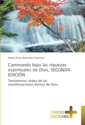 Caminando bajo las riquezas espirituales de Dios, SEGUNDA EDICIÓN: Testimonios reales de las manifestaciones divinas de Dios