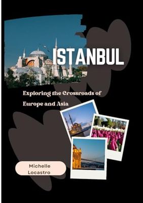 Istanbul Travel Guide 2025.: Exploring the Crossroads of Europe and Asia.