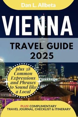 VIENNA Travel Guide 2025: For Solo Tourist, Families, Seniors, Couples to Explore Top Beaches, Wildlife, Cuisine And Attractive Monuments with an Ideal 7-Days Itinerary & Checklist.
