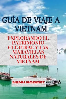 GUÍA DE VIAJE A VIETNAM: Explorando el patrimonio cultural y las maravillas naturales de Vietnam