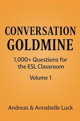 Conversation Goldmine: 1,000+ Questions for the ESL Classroom: What Would You Say? English Conversation Questions for ESL Learners