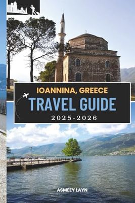 IOANNINA, GREECE TRAVEL GUIDE 2025–2026: The Essential Ioannina Travel Companion for Culture Lovers, Adventure Seekers, and First-Time Visitors