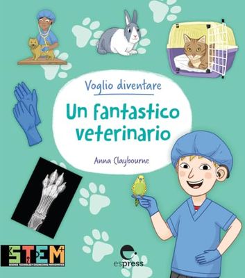 Voglio diventare un fantastico veterinario. Ediz. a colori