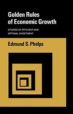 Golden Rules of Economic Growth: Studies of Efficient and Optimal Investment