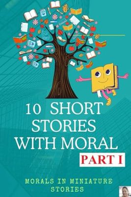 10 Short stories with Moral: Moral in Miniature stories