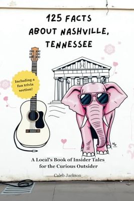 125 Facts About Nashville, Tennessee: A Local's Book of Insider Tales for the Curious Outsider