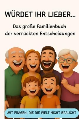 Würdet ihr lieber... Das große Familienbuch der verrückten Entscheidungen. Mit Fragen, die die Welt nicht braucht: Der Klassiker für lange ... großer Schrift für Leseanfänger und Senioren.