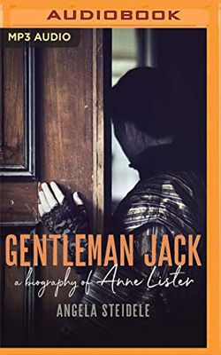 Gentleman Jack: A Biography of Anne Lister, Regency Landowner, Seducer and Secret Diarist