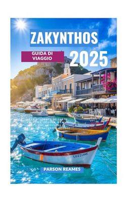 ZAKYNTHOS GUIDA DI VIAGGIO 2025: Alla scoperta di Zante, cultura, cucina, gemme nascoste, emozioni e approfondimenti locali
