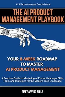 The AI Product Management Playbook : Your 8-Week Roadmap to Master AI Product Management: A Practical Guide to Mastering AI Product Management Skills, ... and Strategies for the Modern Tech Landscape