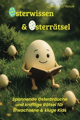 Osterwissen & Osterrätsel: Spannende Osterbräuche und knifflige Rätsel für Erwachsene & kluge Kids