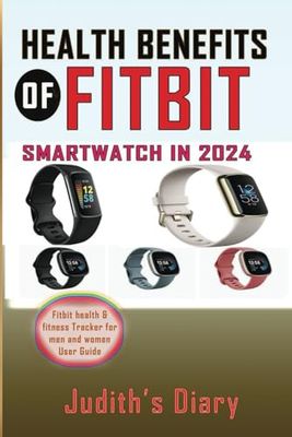 HEALTH BENEFITS OF FITBIT SMARTWATCH IN 2024: Fitbit health & fitness Tracker for men and women User Guide