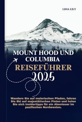 MOUNT HOOD UND COLUMBIA REISEFÜHRER 2025: Wandern Sie auf malerischen Pfaden, fahren Sie Ski auf majestätischen Pisten und holen Sie sich Insidertipps für ein Abenteuer im pazifischen Nordwesten.