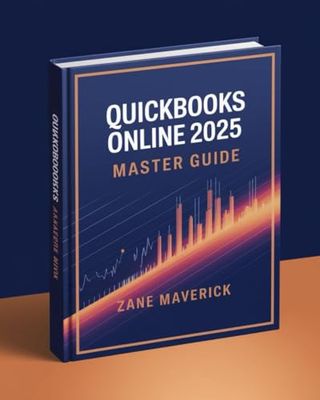 QUICKBOOKS ONLINE 2025 MASTER GUIDE: Save Time, Stay Organized and Take Control of Your Business Finances