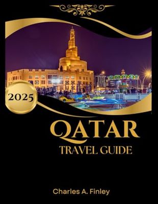 QATAR Travel Guide 2025: A Journey Through Rich Culture, Stunning Landscapes, and Modern Marvels for an Unforgettable Experience