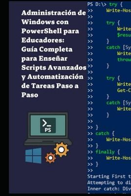 Administración de Windows con PowerShell para Educadores: Guía Completa para Enseñar Scripts Avanzados y Automatización de Tareas Paso a Paso