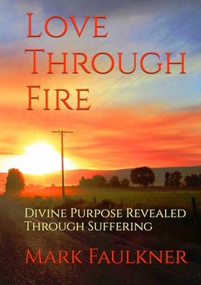 Love Through Fire: Divine Purpose Revealed Through Suffering