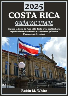COSTA RICA GUÍA DE VIAJE 2025: Explorando la tierra de Pura Vida: un viaje a través de las joyas ocultas, los impresionantes paisajes y las experiencias culturales de Costa Rica