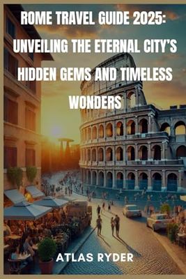 Rome Travel Guide 2025: Unveiling the Eternal City’s Hidden Gems and Timeless Wonders