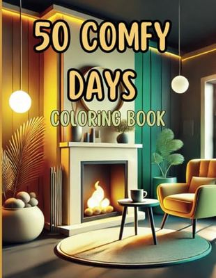 50 Comfy Days Coloring Book: Cozy Scenes to Relax, Unwind, and Spark Creativity: Relaxing and Cozy Coloring Pages for Adults and Kids, Perfect for Stress Relief and Mindfulness