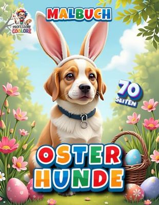 Oster-Hunde - Malbuch: Fröhliche Ausmalbilder von Hunden im Osterfestzauber auf 70 großen Seiten