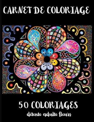 Carnet de Coloriage Adulte: Coloriage détente adulte - 50 fleurs