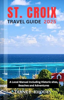 ST. CROIX TRAVEL GUIDE 2025: A Local Manual Including Historic sites, Beaches and Adventures