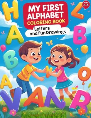 My First Alphabet Coloring Book: Letters and Fun Drawings -: An Educational Coloring Book with the Alphabet and Beautiful Illustrations for Kids Ages 6-8