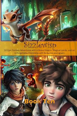 Sizzlewisp: The Daring Dragon's Quest – A Magical Adventure of Friendship - Book Ten: Epic Fantasy Adventure with a Brave Dragon, Magical Lands, and ... Magical Adventure of Friendship and Mystery)
