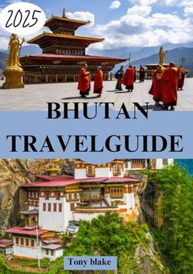 BHUTAN TRAVEL GUIDE 2025: A Comprehensive Bhutan Discovery: Accommodations, Best Times to Visit, Must-See Attractions, Top Cities, and Essential Travel Insights.