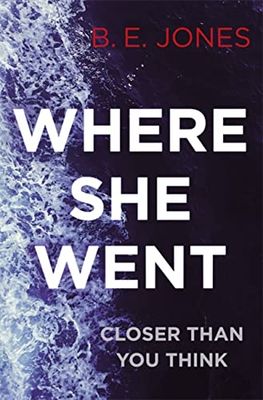 Where She Went: An Utterly Gripping Psychological Thriller With a Killer Twist