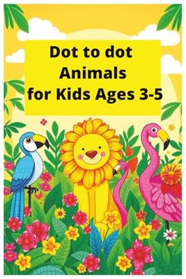 Dot to Dot Animals for Kids Ages 3-5: Fun and Easy Connect the Dots Activity Book with Cute Animal Pictures to Learn Numbers, Count, and Color for Toddlers and Preschoolers