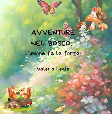 Avventure nel Bosco: l'unione fa la forza!: Due racconti illustrati, commoventi di generosità e amicizia tra gli animali del bosco, che scaldano il ... Per bambini 4/8 anni, con inserto da colora