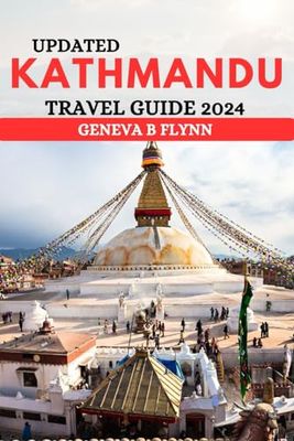 Updated Kathmandu Travel Guide 2024: Unlocking The Essence Of Kathmandu A Comprehensive Travels For 2024 With Updated Insights, Insider Tips, And Immersive Experiences