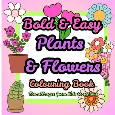 Bold & Easy Plants & Flowers Colouring Book: Simple, Thick-Lined Botanical Art for All Ages From Kids To Seniors