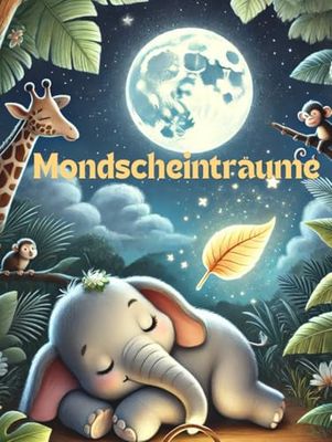 Mondscheinträume: Zauberhafte Abenteuer, die Kinder sanft in den Schlaf wiegen. Magische Momente und Fantastische Erzählungen. Auch eine schöne geschenk Idee