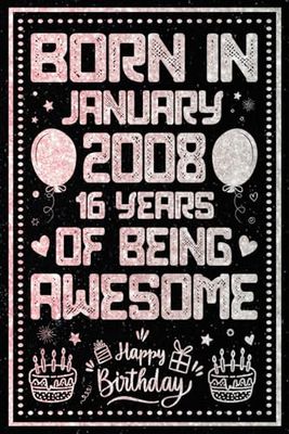 Born In January 2008 16 Years Of Being Awesome: Journal - Notebook / Happy 16th Birthday Notebook, Birthday Gift For 16 Years Old Boys, Girls / Unique ... 2008 / 16 Years Of Being Awesome, 120 Pages