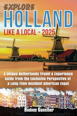 Explore Holland Like a Local - 2025: A Unique Netherlands Travel & Experience Guide from the Exclusive Perspective of a Long-Time American Expat