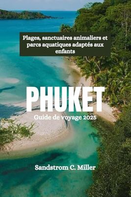 PHUKET Guide de voyage 2025: Plages, sanctuaires animaliers et parcs aquatiques adaptés aux enfants