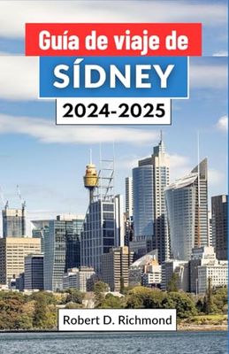 Guía de viaje de Sídney 2024-2025: Un viaje completo a través de la joya de la corona de Australia, donde el esplendor urbano se encuentra con la serenidad costera