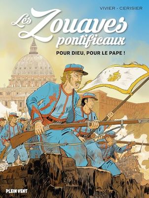 Les zouaves pontificaux: Pour Dieu, pour le pape !