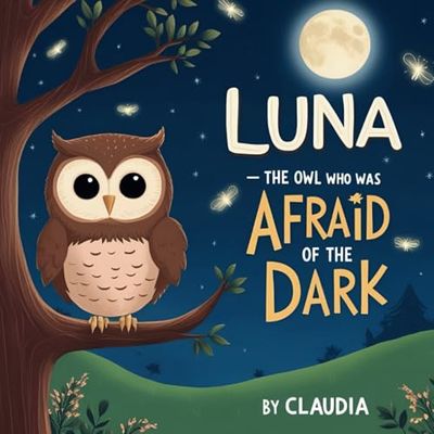 Luna, The Owl Who Was Afraid of the Dark: A magical bedtime story about courage and discovery