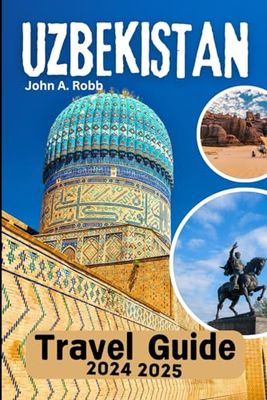 Uzbekistan Travel Guide 2024 2025: Visit With Confidence and Ease