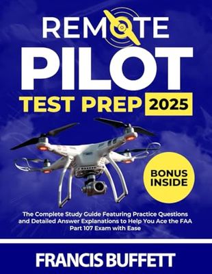 Remote Pilot Test Prep 2025: The Complete Study Guide Featuring Practice Questions and Detailed Answer Explanations to Help You Ace the FAA Part 107 Exam with Ease