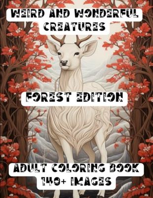 Weird and Wonderful Creatures: The Forest Edition: 140+ Images - Adult Coloring Book - High Detail Imagery