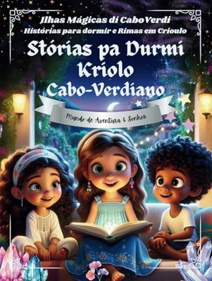 Histórias para Dormir e Rimas em Crioulo: Ilhas Magicas de Cabo Verde - Kabu Verdi | Stórias pa Durmi em Cabo-Verdiano Kriolu | Contos para Crianças, Adultos e Idosos