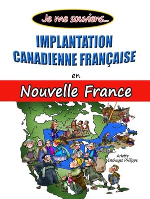Je me souviens... IMPLANTATION CANADIENNE FRANÇAISE EN NOUVELLE FRANCE