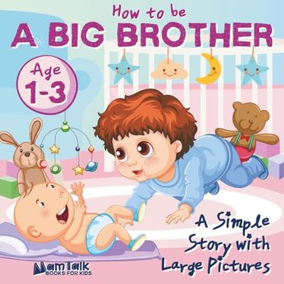 How to Be a Big Brother Book for 1, 2 and 3 Year Old Toddler Boys: A Simple Story with Large Pictures to Prepare for a New Sibling | A Gift for the Big Brother of a New Baby